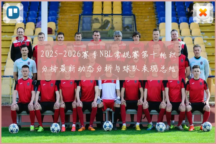 2025-2026赛季NBL常规赛第十轮积分榜最新动态分析与球队表现总结